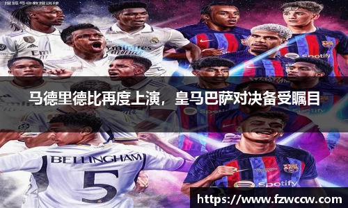 马德里德比再度上演，皇马巴萨对决备受瞩目