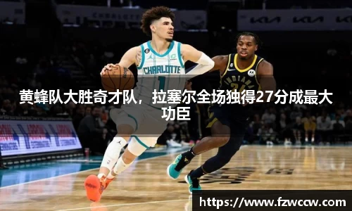 黄蜂队大胜奇才队，拉塞尔全场独得27分成最大功臣
