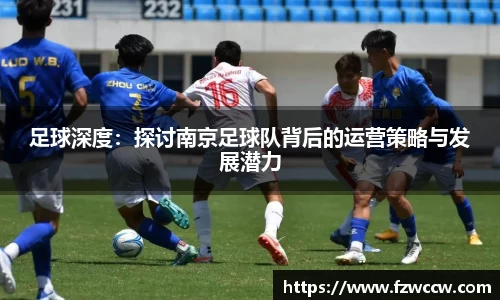 足球深度：探讨南京足球队背后的运营策略与发展潜力