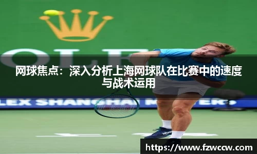 网球焦点：深入分析上海网球队在比赛中的速度与战术运用