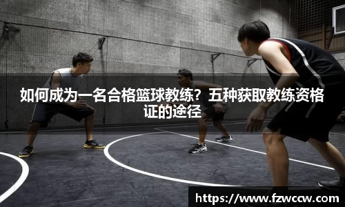 如何成为一名合格篮球教练？五种获取教练资格证的途径