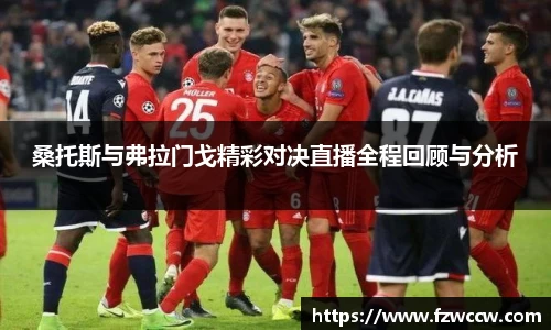 桑托斯与弗拉门戈精彩对决直播全程回顾与分析