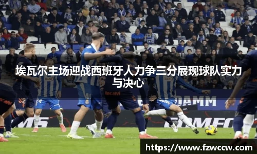 埃瓦尔主场迎战西班牙人力争三分展现球队实力与决心