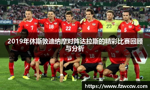 2019年休斯敦迪纳摩对阵达拉斯的精彩比赛回顾与分析