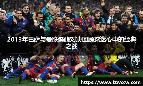 2013年巴萨与曼联巅峰对决回顾球迷心中的经典之战