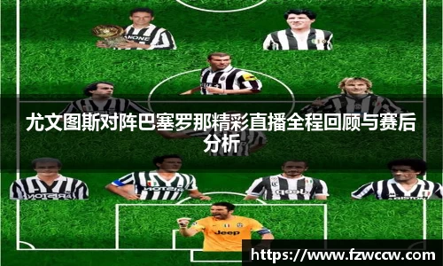 尤文图斯对阵巴塞罗那精彩直播全程回顾与赛后分析
