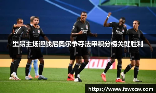 里昂主场迎战尼奥尔争夺法甲积分榜关键胜利