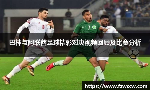 巴林与阿联酋足球精彩对决视频回顾及比赛分析